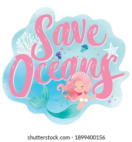 Save oceans, lettering, watercolor vector illustration with cute mermaid and little fishes.