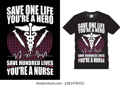 SAVE ONE LIFE AND YOU ARE A HERO SAVE 100 LIVES YOU ARE A NURSE MEDECAL TYPOGRAPHY T-SHIRT DESIGN NURSING VECTOR INTELLIGENCE WORK TEMPLATE ILLUSTRATION 
PRINTED ON  BANNER, APPAREL, MERCHANDISE 