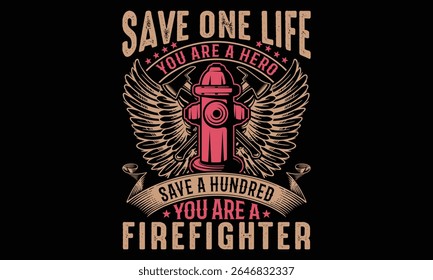 Save One Life You Are A Hero Save A Hundred You Are A Firefighter - Firefighter T-Shirt Art Design. Vector Calligraphy Lettering on a Black Background. Bold Hand Drawn Typography Sign Element for Hero