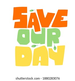 Save our day hand lettering, great design for any purposes.