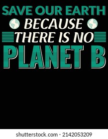 Save our Earth because there is no planet b T-shirt