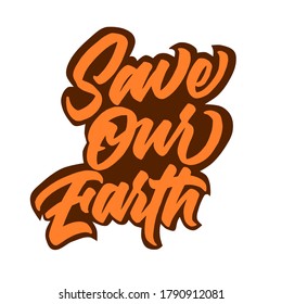 Save our earth hand dawn vector lettering for earth day event. modern brush calligraphy for sticker, T-shirt print,banner,flyer,etc. vector illustration.