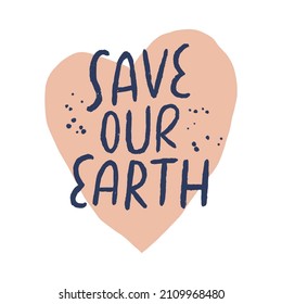 Save our Earth illustration with a handwritten paint brush textured phrase and hand drawn heart. Green living and sustainability inspirational print for t-shirts, tote bags, stickers.