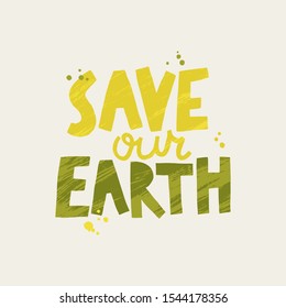 Save our Earth lettering print illustration. Vector hand drawn quote design for shopping bags, t-shirts, apparel, clothes, posters, banners.