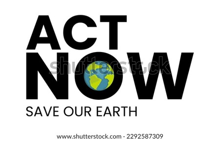 Save our Earth lettering print illustration, act now typography bold text on a white background suitable for world environmental day campaigns