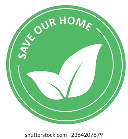 Save our home. Green sign, emblem, market, banner, sticker