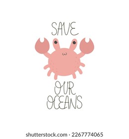 save our oceans. cartoon crab, decor elements, hand drawing lettering. colorful vector illustration. stop plastic.
