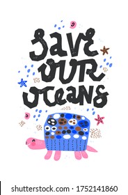 SAVE OUR OCEANS. Cute turtle. Hand drawing lettering. Stop pollution concept. Vector illustration.