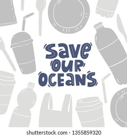 Save our oceans - ecology modern print. Let's save our planet. Plastic bottles, tableware, glasses
