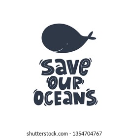 Save our Oceans - modern lettering. Vector Ecology print with hand drawn whale. 