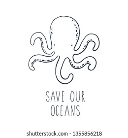 Save our Oceans - modern lettering. Vector Ecology print with hand drawn octopus. 