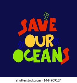 Save Our Oceans. Slogan on plastic pollution problem. Call for eco-friendly living