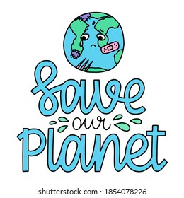 Save our planet - doodle injured earth with modern lettering. Hand drawn lettering about ecology and environment. Colourful lettering template for printing and web