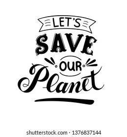 Let’s save our planet lettering design. Inspirational quote. Vector illustration for T-shirt graphics, prints, posters, bags, stickers and other uses