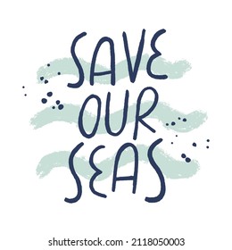 Save our seas text composition for t-shirt, bags print. Vector lettering illustration about green living, pollution and ecology. Zero waste inspiration and motivation.