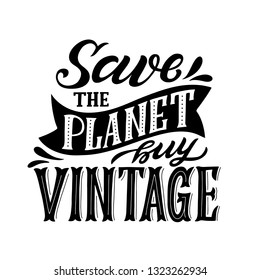 Save the planet, buy vintage. Inspirational quote about thrift shopping and vintage stores to help reduce pollution of the planet. Hand lettered vector illustration 