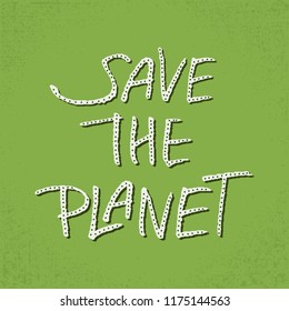 Save the planet. Calligraphy design that can be used as a print on t-shirts, bags, stationery, posters, greeting cards. Light letters with drop shadow on green background with removable scratches.