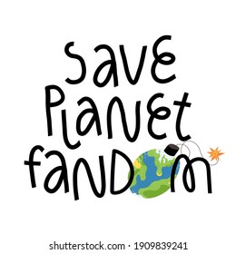 Save Planet fandom hand lettering. Earth bomb ready to explode hand-drawn illustration. Ecology and green environment concept. Vector isolated illustration for t-shirt print and other design.