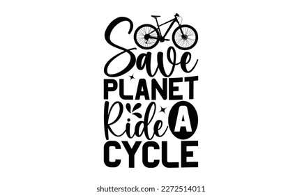 Save Planet Ride A Cycle - Cycle SVG Design, Calligraphy graphic design, this illustration can be used as a print on t-shirts, bags, stationary or as a poster.