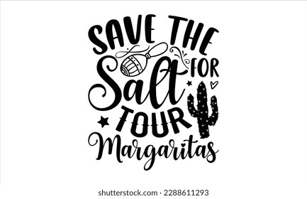 Save the salt for tour margaritas- Cinco de Mayo SVG typography t-shirt design, Handmade calligraphy vector illustration, Hand drawn lettering phrase isolated on white background, greeting card templa