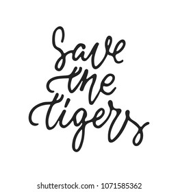 Save the Tigers - hand drawn lettering phrase isolated on the black background. Fun brush ink vector illustration for banners, greeting card, poster design