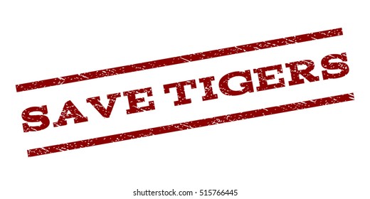 Save Tigers watermark stamp. Text caption between parallel lines with grunge design style. Rubber seal stamp with scratched texture. Vector dark red color ink imprint on a white background.