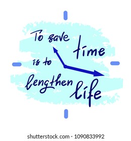 To save time is to lengthen life - handwritten motivational quote. Print for inspiring poster, t-shirt, bag, cups, greeting postcard, flyer, sticker. Simple vector sign