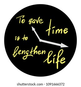 To save time is to lengthen life - handwritten motivational quote. Print for inspiring poster, t-shirt, bag, cups, greeting postcard, flyer, sticker. Simple vector sign