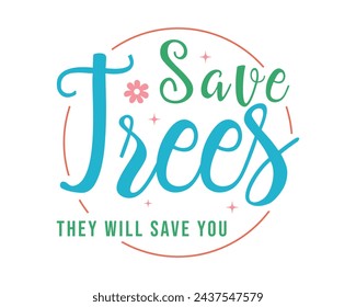 Save trees they will save you Retro Earth Day Quote Lettering art on White Background