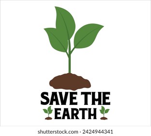 Save The T-shirt, Happy earth day svg,Mother Earth T-shirt, Earth Day Sayings, Environmental Quotes, Earth Day T-shirt, Cut Files For Cricut svg