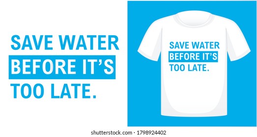 Save water before it’s too late. T-shirt design typography, print, vector illustration. Hand drawn lettering typography quotes.