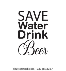 save water drink beer black lettering quote