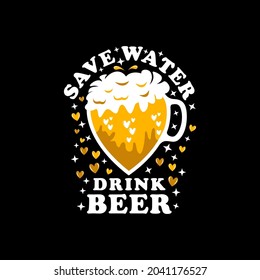 Save Water Drink BEER, Funny Beer Lovers vector illustration. Good for T shirt print, poster, card, label, and other gift.
