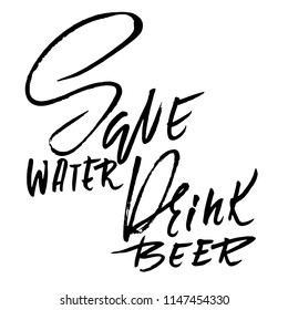 Save water drink beer. Hand drawn lettering. Vector typography design. Handwritten modern brush inscription.