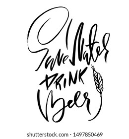 Save water drink beer. Hand drawn lettering. Vector typography design. Handwritten modern brush inscription.