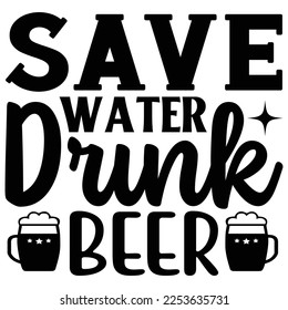 Save Water Drink Beer  SVG T shirt design Vector File	
