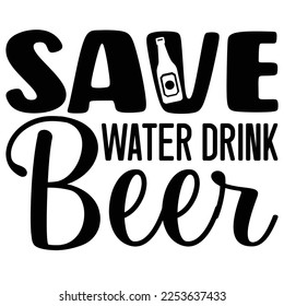 Save Water Drink Beer  SVG T shirt design Vector File	
