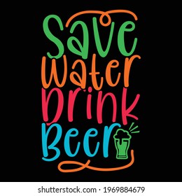 save water drink beer, typography lettering design, printing for t shirt, banner, poster, mug etc