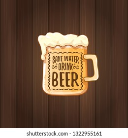 Save water drink beer vector concept label or vintage brown poster. vector funky beer quote or slogan for print on tee. International beer day label or world water day 