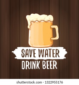 Save water drink beer vector concept label or vintage brown poster. vector funky beer quote or slogan for print on tee. International beer day label or world water day 