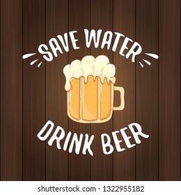 Save water drink beer vector concept label or vintage brown poster. vector funky beer quote or slogan for print on tee. International beer day label or world water day 
