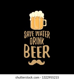 Save water drink beer vector concept label or vintage brown poster. vector funky beer quote or slogan for print on tee. International beer day label or world water day 