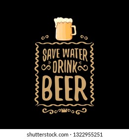 Save water drink beer vector concept label or vintage brown poster. vector funky beer quote or slogan for print on tee. International beer day label or world water day 