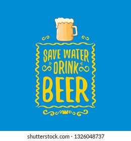 Save water drink beer vector concept label or vintage poster. vector funky beer quote or slogan for print on tee. International beer day label or world water day
