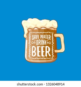 Save water drink beer vector concept label or vintage poster. vector funky beer quote or slogan for print on tee. International beer day label or world water day