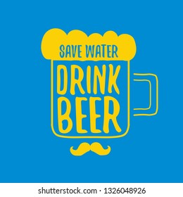 Save water drink beer vector concept label or vintage poster. vector funky beer quote or slogan for print on tee. International beer day label or world water day