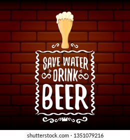 Save water drink beer vector concept label or vintage brown poster. vector funky beer quote or slogan for print on tee. International beer day label or world water day 