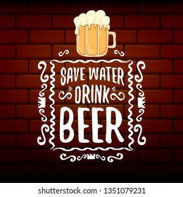 Save water drink beer vector concept label or vintage brown poster. vector funky beer quote or slogan for print on tee. International beer day label or world water day 