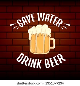 Save water drink beer vector concept label or vintage brown poster. vector funky beer quote or slogan for print on tee. International beer day label or world water day 
