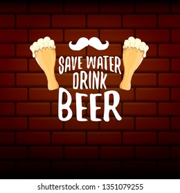 Save water drink beer vector concept label or vintage brown poster. vector funky beer quote or slogan for print on tee. International beer day label or world water day 